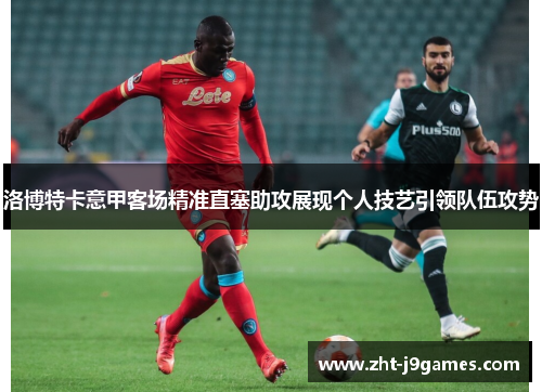 洛博特卡意甲客场精准直塞助攻展现个人技艺引领队伍攻势